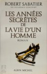 Robert Sabatier - Les années secrètes de la vie d'un homme