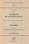 Bourbaki, N. - Éléments de mathématique. Fascimile XI. I. Les structures fondamentales de l'analyse. Livre II. Algèbre. Chapitre 4. Polynomes et fractions rationelles. Chapitre 5. Corps commutatiefs