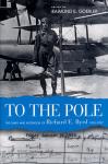 GOERLER, RAIMUND E. - TO THE POLE: THE DIARY AND NOTEBOOK OF RICHARD E. BYRD 1925 - 1927