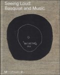 Mary-Dailey Desmarais, Dieter Buchhart, Vincent Bessi res - SEEING LOUD : BASQUIAT AND MUSIC