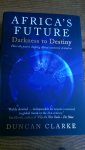 Clarke, Duncan - Africa's Future: Darkness to Destiny / How the Past is Shaping Africa's Economic Evolution