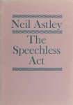 Astley, Neil. - The speechless acts.