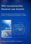 Diverse auteurs - Met reconstructies bouwen aan kennis Heeft het bouwen van reconstructies onze kennis van historische scheepsbouw verrijkt?