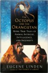 Eugene Linden - The octopus and the orangutan more true tales of animal intrigue, intelligence, and ingenuity