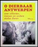  - O dierbaar Antwerpen over olifanten, mensen en de andere stadse dieren