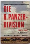 Scheibert, H. - Die 6. Panzer-Division 1937-1945 - Bewaffnung, Einsätze, Männer