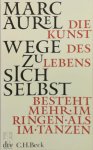 Marc Aurel - Wege zu sich selbst Die Kunst des Lebens besteht mehr im Ringen als im Tanzen. Kleine Bibliothek der Weltweisheit