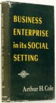 COLE, A.H. - Business enterprise and its social setting.