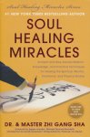 Sha, Zhi Gang - Soul Healing Miracles. Ancient and New Sacred Wisdom, Knowledge, and Practical Techniques for Healing the Spiritual, Mental, Emotional, and Physical Bodies