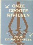 Thysse, Jac P. Dr .. Met vele schitterende kleuren illustraties - Onze groote rivieren .. Een boek om in te grasduinen  en het kan op de stoel , de natuur in  .. FF Onspannen