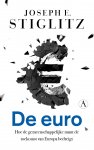 Joseph E. Stiglitz - De euro hoe de gemeenschappelijke munt de toekomst van Europa bedreigt