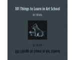 Kit White - 101 Things To Learn In Art School Kit White - 101 Things To Learn In Art School