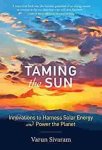 Varun Sivaram - Taming the Sun: innovations to harness solar energy and power the planet