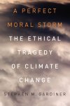 Stephen M. (Associate Professor Gardiner - A Perfect Moral Storm The Ethical Tragedy of Climate Change