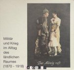 Klaus Freckmann, Fritz Schellack - Der König ruft... Militär und Krieg im Alltag des ländlichen Raumes (1870-1918)