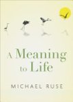 Michael Ruse - A Meaning to Life