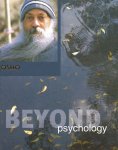 Osho (Bhagwan Shree Rajneesh) - Beyond Psychology Osho (Bhagwan Shree Rajneesh) - Beyond Psychology