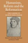 Brendan Bradshaw, Eamon Duffy - Humanism, Reform and the Reformation: the career of Bishop John Fisher