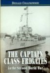 Collingwood, D - The Captain Class Frigates in the Second World War An operational history of the American-built Destroyer Escorts serving under the White Ensign from 1943-1946