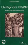 ERGO André-Bernard - L'héritage de la Congolie - naissance d'une nation en Afrique centrale