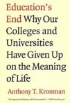 Anthony T. Kronman - Education's End Why Our Colleges and Universities Have Given Up on the Meaning of Life