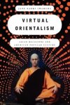 Jane (Assistant Professor of Religion and of American Studies and Ethnicity Iwamura - Virtual Orientalism