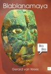 Wees , Gerard van. [ isbn 9789048432110 ] - Blablanamaya  . (  De Maya-kalender suggereerde het einde van de wereld, vlak voor het ongeluksjaar '13. Een catastrofale ramp leek onvermijdelijk. Maar we zijn er nog. Eén schrijver had er alle vertrouwen in dat deze periode dagelijks vermaak zou -