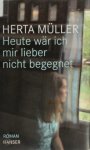 Herta Müller - Heute wäre ich mir lieber nicht begegnet