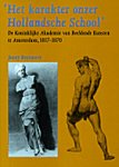 Reynaerts, Jenny: - Het karakter onzer Hollandsche School. De Koninklijke academie van Beeldende Kunsten te Amsterdam. 1817-1870.