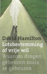 D. Hamilton - Lotsbestemming of vrije wil? waarom dingen gebeuren zoals ze gebeuren