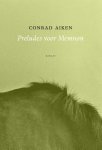 Conrad Aiken - Preludes voor Memnon, of Preludes voor een houding