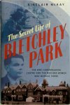 Sinclair McKay - The Secret Life of Bletchley Park The History of the Wartime Codebreaking Centre by the Men and Women Who Were There