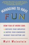 Weinstein, Matt - Managing to Have Fun. How fun at work can: Motivate your employees, Inspire your coworkers, Boost your bottom line.
