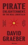Graeber, David - Pirate Enlightenment, or the Real Libertalia Buccaneers, Women Traders and Mock Kingdoms in Eighteenth Century Madagascar