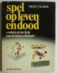 CALDER, NIGEL, - Spel op leven en dood. Evolutie in het licht van de nieuwe biologie.