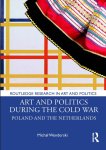 Michał Wenderski - Routledge Research in Art and Politics- Art and Politics During the Cold War