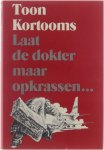 Toon Kortooms - Laat de dokter maar opkrassen ...