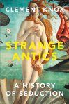 Clement Knox - Strange Antics A History of Seduction