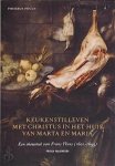 Valkeneers, Prisca - Phoebus Focus II: Keukenstilleven met Christus in het huis van Marta en Maria Een showstuk van Frans Ykens