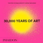 Phaidon Editors - 30,000 Years Of Art