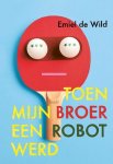 Emiel de Wild - Toen mijn broer een robot werd