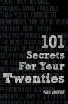 Paul Angone - 101 Secrets for Your Twenties Stuff You Need to Know about Relationships, Work, and Faith in Your Grown Up Life