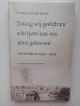 Claus Victor Bock - ""Zolang wij gedichten schrijven kan ons niets gebeuren"" Amsterdam 1942 - 1945