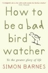 Simon Barnes - How to be a Bad Birdwatcher