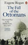 Eugene Rogan - The Fall of the Ottomans / The Great War in the Middle East, 1914-1920