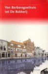 GROOS, MARIJE / VLIST, ED VAN DER - Van Barbaragasthuis tot De Bakkerij. Zes eeuwen sociale zorg aan de Oude Rijn in Leiden