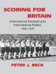BECK, Peter J. - Scoring for Britain -International Football and International Politics, 1900-1939