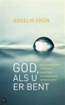 Grün, Anselm - God, als U er bent / indrukwekkende religieuze ervaringen van Augustinus tot Bonhoeffer