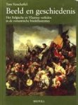 Verschaffel, Tom - Beeld en geschiedenis. Het Belgische en Vlaamse verleden in de romantische boekillustraties