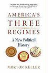 Morton Keller - America's Three Regimes